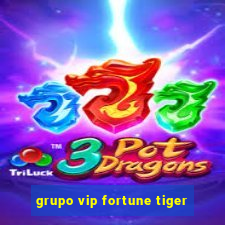 grupo vip fortune tiger